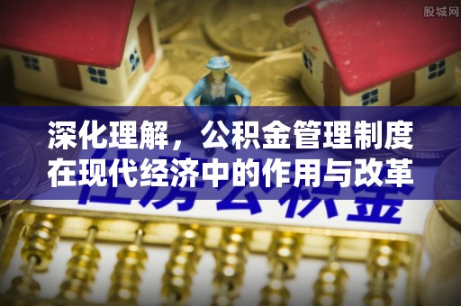 文峰深化理解，公积金管理制度在现代经济中的作用与改革方向