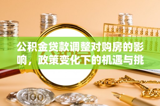 文峰公积金贷款调整对购房的影响，政策变化下的机遇与挑战