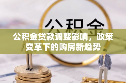 文峰公积金贷款调整影响，政策变革下的购房新趋势