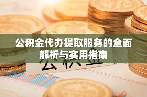 文峰公积金代办提取服务的全面解析与实用指南