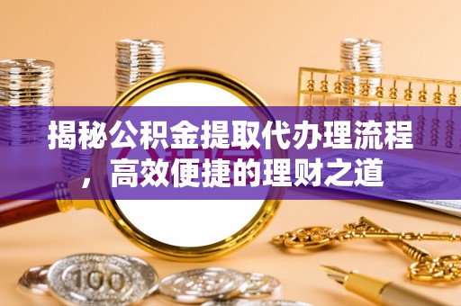 文峰揭秘公积金提取代办理流程，高效便捷的理财之道
