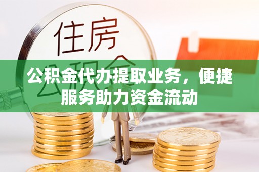 文峰公积金代办提取业务，便捷服务助力资金流动