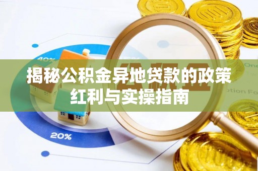 文峰揭秘公积金异地贷款的政策红利与实操指南