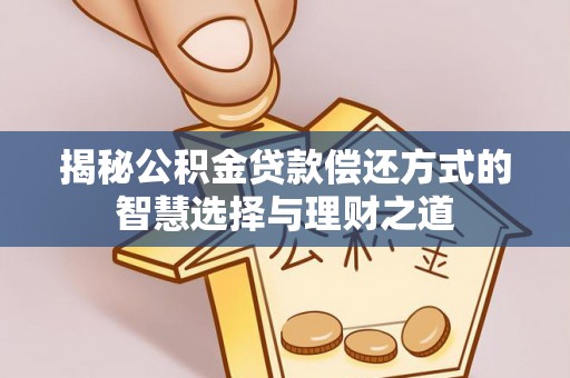 文峰揭秘公积金贷款偿还方式的智慧选择与理财之道