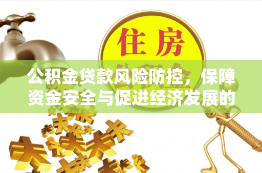 文峰公积金贷款风险防控，保障资金安全与促进经济发展的平衡之道