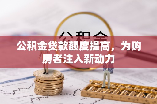 文峰公积金贷款额度提高，为购房者注入新动力