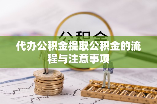 文峰代办公积金提取公积金的流程与注意事项