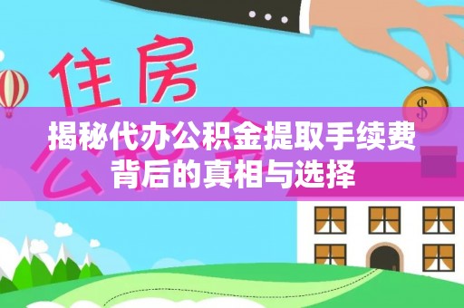 文峰揭秘代办公积金提取手续费背后的真相与选择