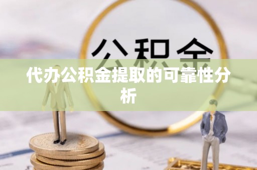 文峰代办公积金提取的可靠性分析