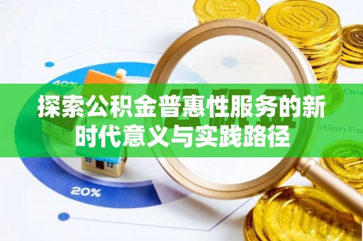 文峰探索公积金普惠性服务的新时代意义与实践路径