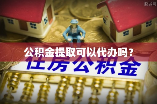 文峰公积金提取可以代办吗？