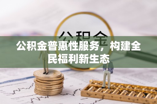 文峰公积金普惠性服务，构建全民福利新生态