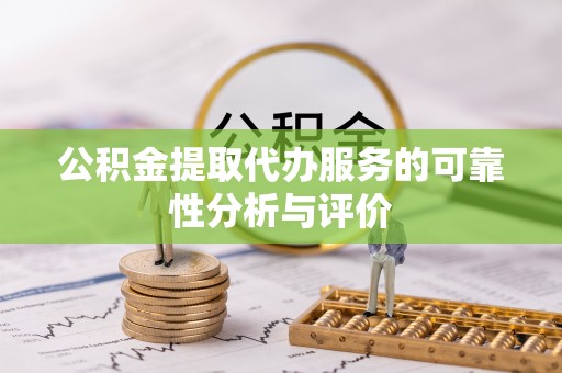 文峰公积金提取代办服务的可靠性分析与评价