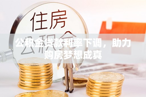 文峰公积金贷款利率下调，助力购房梦想成真