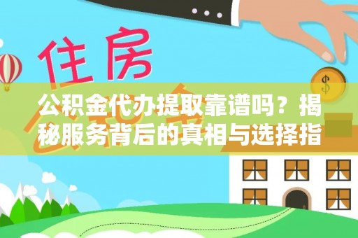 文峰公积金代办提取靠谱吗？揭秘服务背后的真相与选择指南