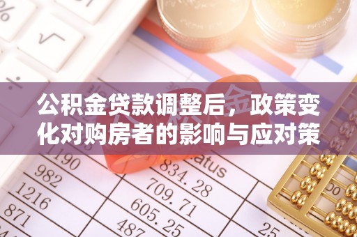 文峰公积金贷款调整后，政策变化对购房者的影响与应对策略