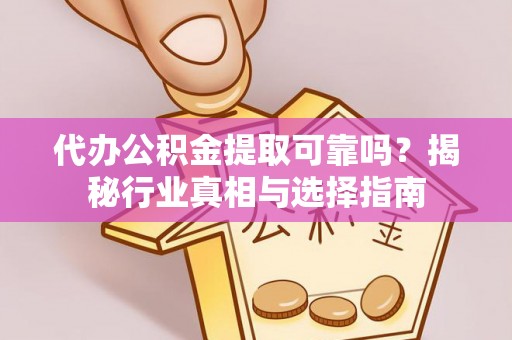 文峰代办公积金提取可靠吗？揭秘行业真相与选择指南