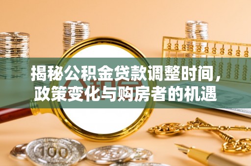 文峰揭秘公积金贷款调整时间，政策变化与购房者的机遇