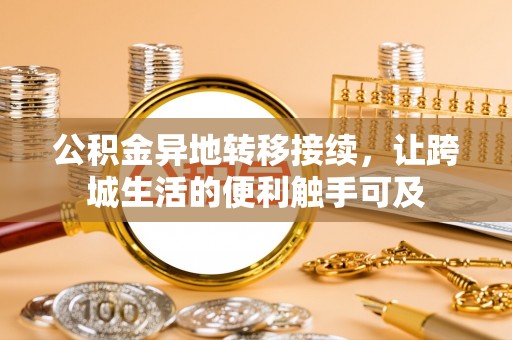 文峰公积金异地转移接续，让跨城生活的便利触手可及