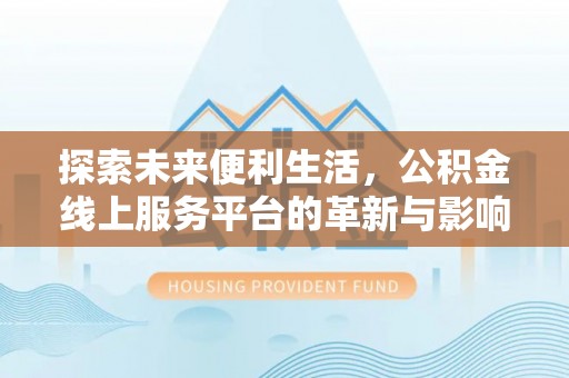 文峰探索未来便利生活，公积金线上服务平台的革新与影响