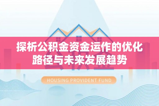 文峰探析公积金资金运作的优化路径与未来发展趋势