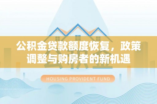 文峰公积金贷款额度恢复，政策调整与购房者的新机遇