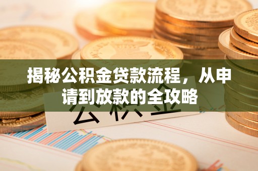 文峰揭秘公积金贷款流程，从申请到放款的全攻略