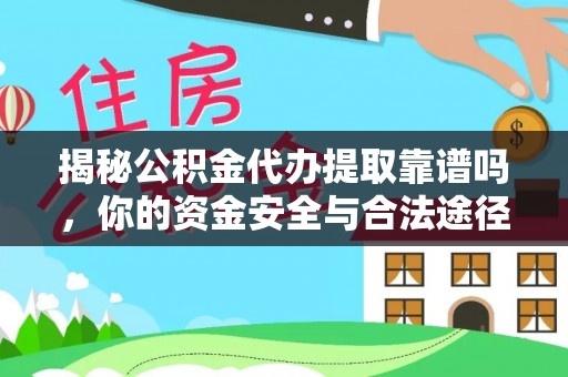文峰揭秘公积金代办提取靠谱吗，你的资金安全与合法途径全解析