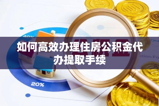 文峰如何高效办理住房公积金代办提取手续