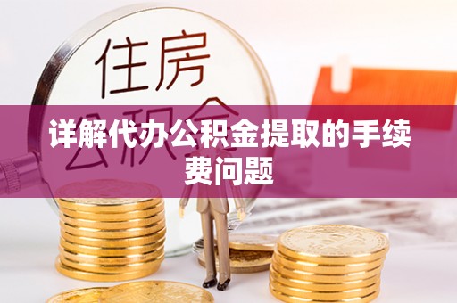 文峰详解代办公积金提取的手续费问题