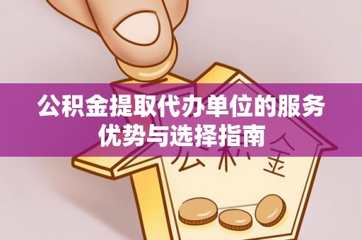 文峰公积金提取代办单位的服务优势与选择指南