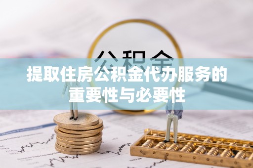 文峰提取住房公积金代办服务的重要性与必要性