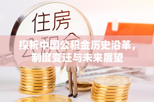 文峰探析中国公积金历史沿革，制度变迁与未来展望
