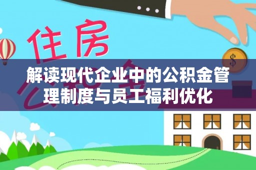 文峰解读现代企业中的公积金管理制度与员工福利优化
