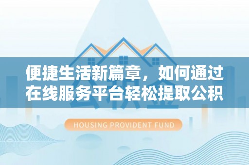 文峰便捷生活新篇章，如何通过在线服务平台轻松提取公积金