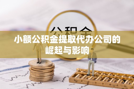 文峰小额公积金提取代办公司的崛起与影响