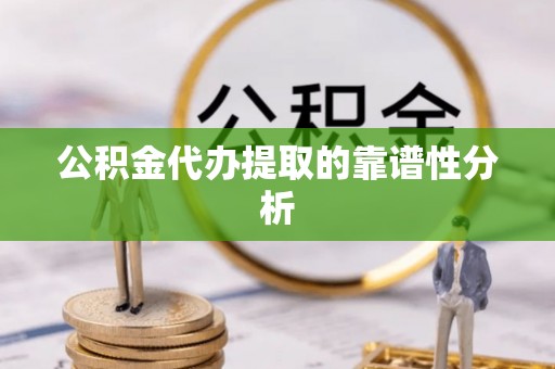 文峰公积金代办提取的靠谱性分析