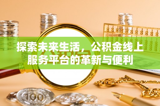 文峰探索未来生活，公积金线上服务平台的革新与便利